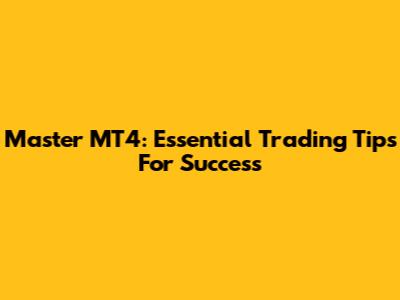 Master MT4: Essential Trading Tips For Success