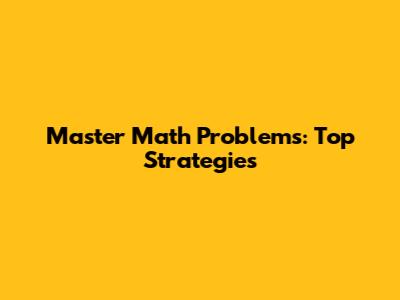 Master Math Problems: Top Strategies