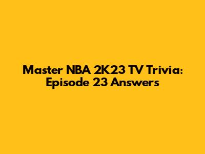 Master NBA 2K23 TV Trivia: Episode 23 Answers