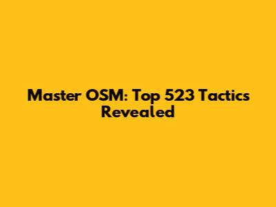 Master OSM: Top 523 Tactics Revealed