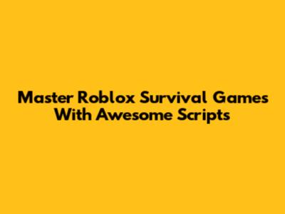 Master Roblox Survival Games With Awesome Scripts