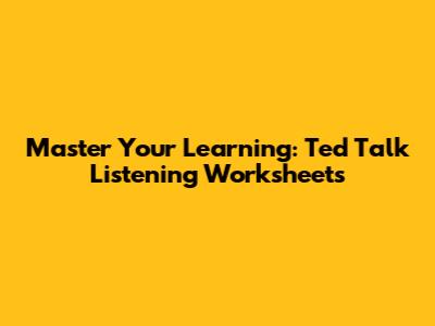 Master Your Learning: Ted Talk Listening Worksheets