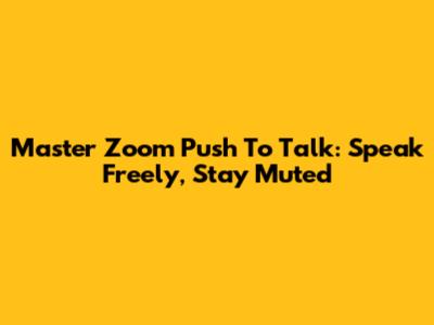 Master Zoom Push To Talk: Speak Freely, Stay Muted
