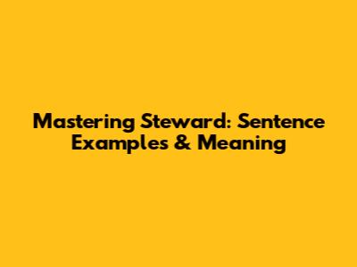 Mastering 'Steward': Sentence Examples & Meaning
