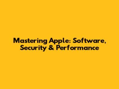 Mastering Apple: Software, Security & Performance