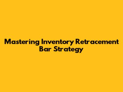Mastering Inventory Retracement Bar Strategy