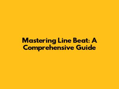 Mastering Line Beat: A Comprehensive Guide