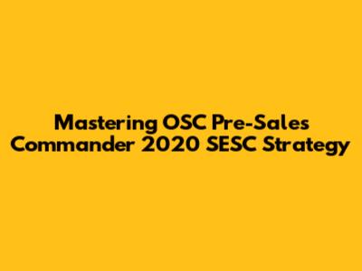 Mastering OSC Pre-Sales Commander 2020 SESC Strategy