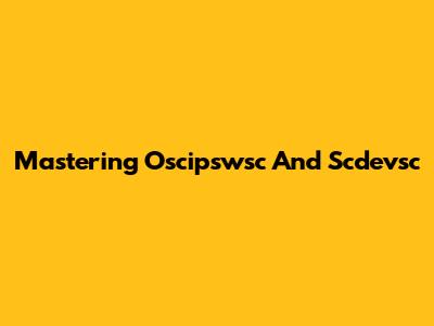 Mastering Oscipswsc And Scdevsc