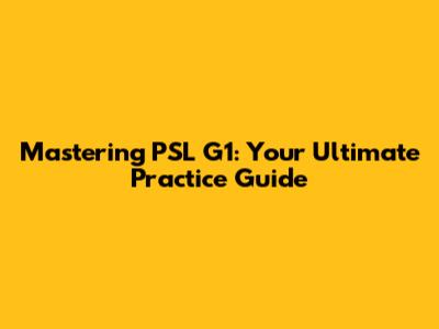 Mastering PSL G1: Your Ultimate Practice Guide