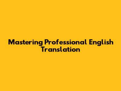 Mastering Professional English Translation