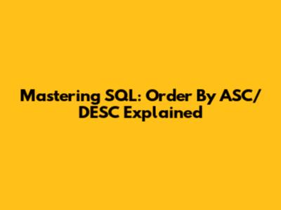 Mastering SQL: Order By ASC/DESC Explained