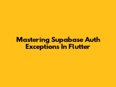 Mastering Supabase Auth Exceptions In Flutter