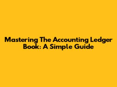 Mastering The Accounting Ledger Book: A Simple Guide