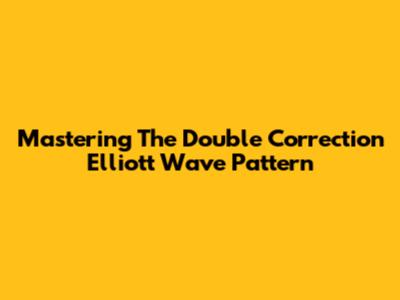 Mastering The Double Correction Elliott Wave Pattern