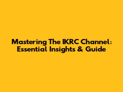 Mastering The IKRC Channel: Essential Insights & Guide