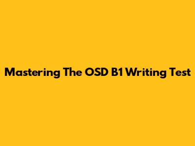 Mastering The OSD B1 Writing Test