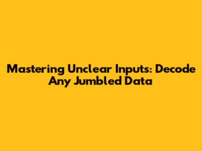 Mastering Unclear Inputs: Decode Any Jumbled Data