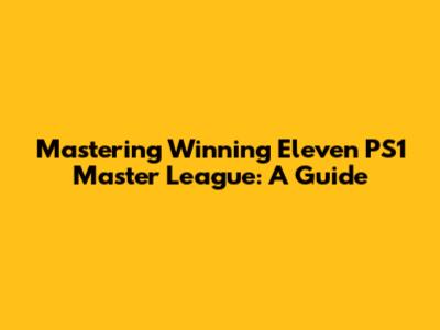 Mastering Winning Eleven PS1 Master League: A Guide
