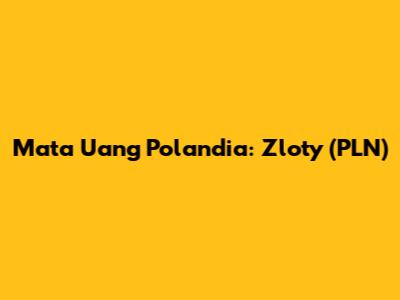 Mata Uang Polandia: Zloty (PLN)
