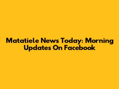 Matatiele News Today: Morning Updates On Facebook
