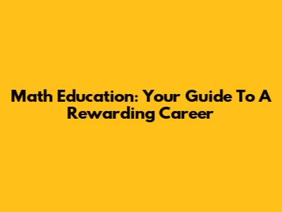 Math Education: Your Guide To A Rewarding Career