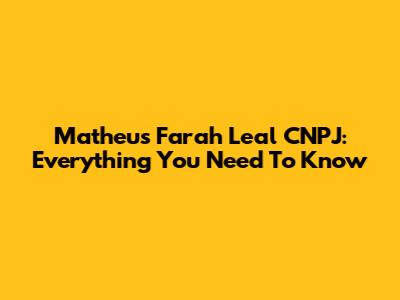 Matheus Farah Leal CNPJ: Everything You Need To Know