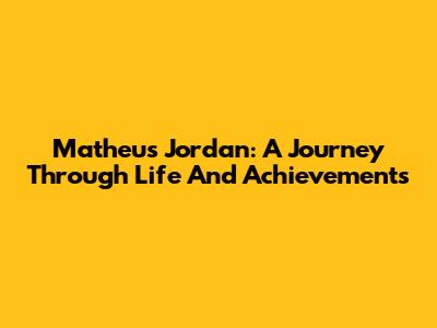 Matheus Jordan: A Journey Through Life And Achievements