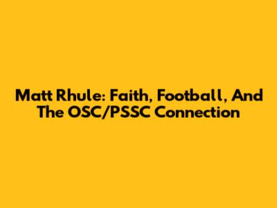 Matt Rhule: Faith, Football, And The OSC/PSSC Connection