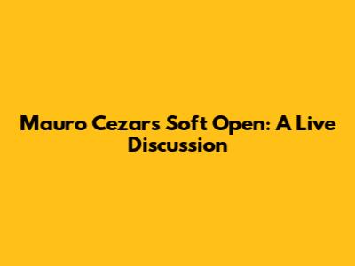 Mauro Cezar's Soft Open: A Live Discussion