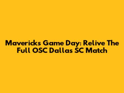 Mavericks Game Day: Relive The Full OSC Dallas SC Match
