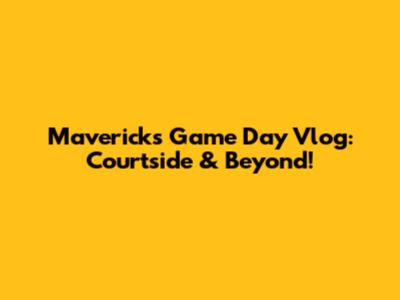 Mavericks Game Day Vlog: Courtside & Beyond!