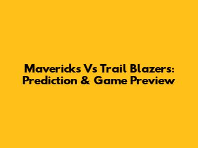Mavericks Vs Trail Blazers: Prediction & Game Preview
