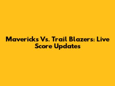 Mavericks Vs. Trail Blazers: Live Score Updates