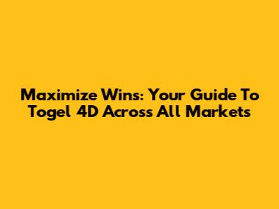 Maximize Wins: Your Guide To Togel 4D Across All Markets
