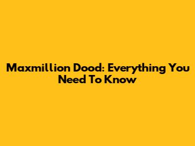 Maxmillion Dood: Everything You Need To Know