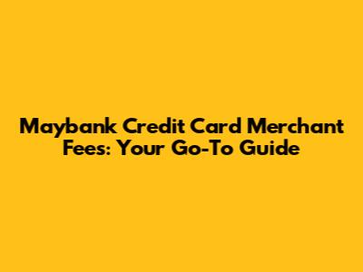 Maybank Credit Card Merchant Fees: Your Go-To Guide