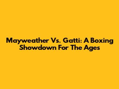 Mayweather Vs. Gatti: A Boxing Showdown For The Ages