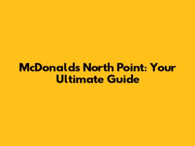 McDonald's North Point: Your Ultimate Guide
