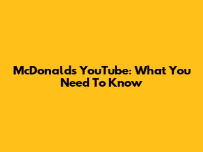 McDonald's YouTube: What You Need To Know