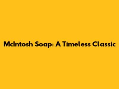 McIntosh Soap: A Timeless Classic