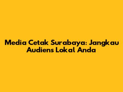 Media Cetak Surabaya: Jangkau Audiens Lokal Anda