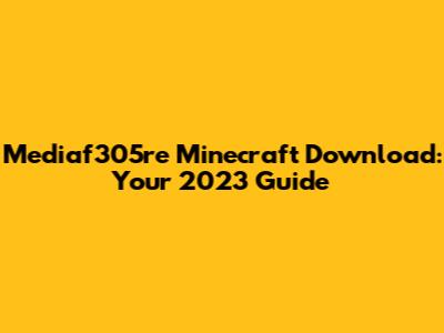 Mediaf305re Minecraft Download: Your 2023 Guide