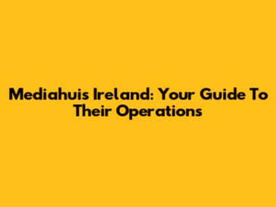 Mediahuis Ireland: Your Guide To Their Operations