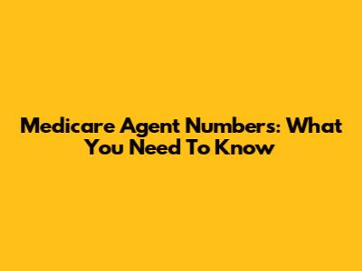 Medicare Agent Numbers: What You Need To Know