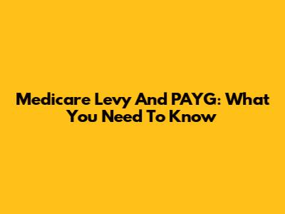 Medicare Levy And PAYG: What You Need To Know
