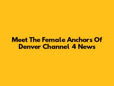 Meet The Female Anchors Of Denver Channel 4 News