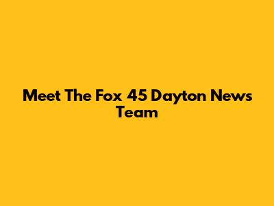 Meet The Fox 45 Dayton News Team