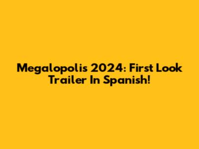 Megalopolis 2024: First Look Trailer In Spanish!