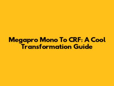 Megapro Mono To CRF: A Cool Transformation Guide
